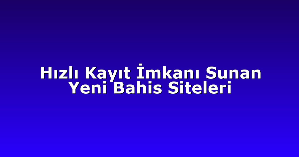Deneme Bonusu - Anasayfa 4 Hızlı Kayıt İmkanı Sunan Yeni Bahis Siteleri
