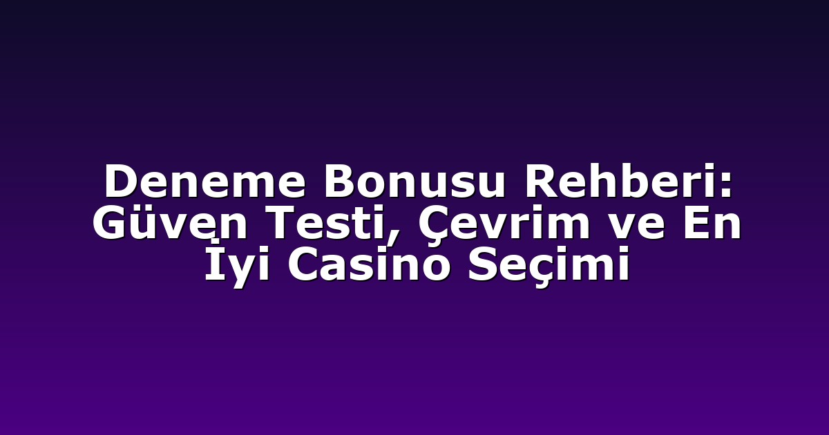 Deneme Bonusu Rehberi: Güven Testi, Çevrim ve En İyi Casino Seçimi