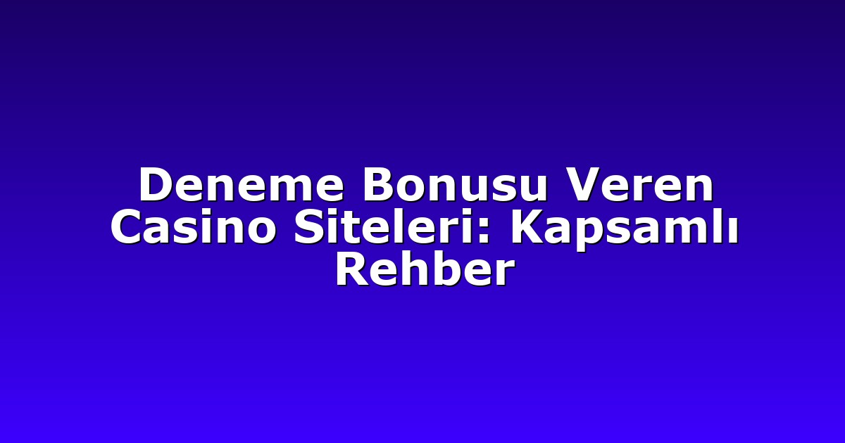 Deneme Bonusu Veren Casino Siteleri: Kapsamlı Rehber