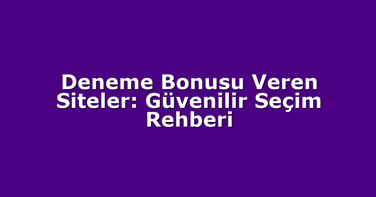 Deneme Bonusu Veren Siteler: Güvenilir Seçim Rehberi