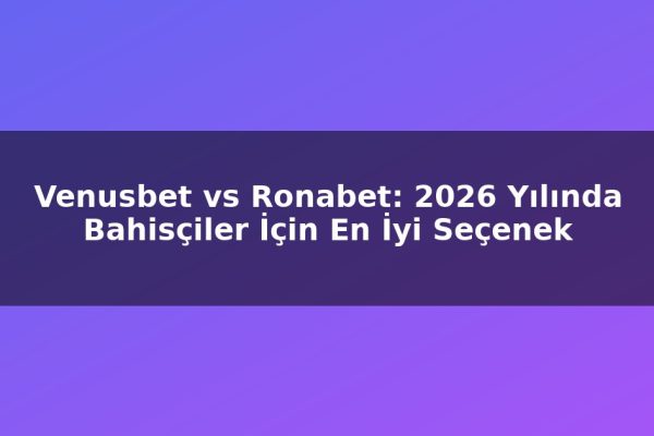 Venusbet vs Ronabet: 2026 Yılında Bahisçiler İçin En İyi Seçenek