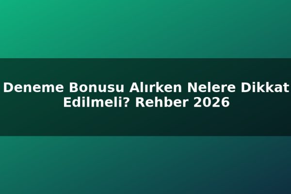 Deneme Bonusu Alırken Nelere Dikkat Edilmeli? Rehber 2026